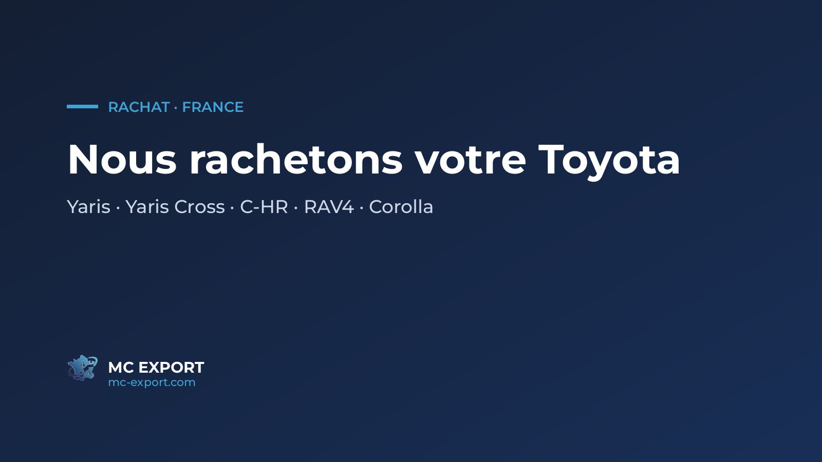 MC Export rachète votre Toyota : Yaris, Yaris Cross, C-HR, RAV4, Corolla